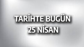 25 Nisan Tarihte Bugün neler oldu?