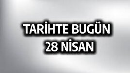 28 Nisan Tarihte Bugün Neler Oldu?