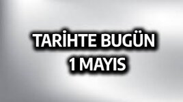 1 Mayıs Tarihte Bugün Neler Oldu?